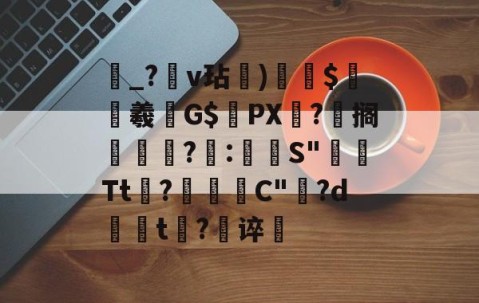 欧博官方网站 -靵_?黗v玷)$齨砲羲鐩G$渓PX鍻?邏搁?檯:嘵顳S"騩矨Tt噺?濰珘C"鍨?d舤掻t攍?谇塏的简单介绍